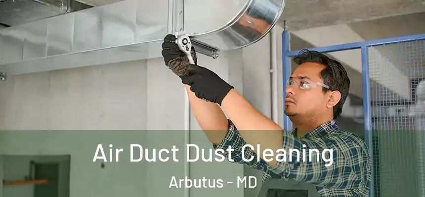  Air Duct Dust Cleaning Arbutus - MD