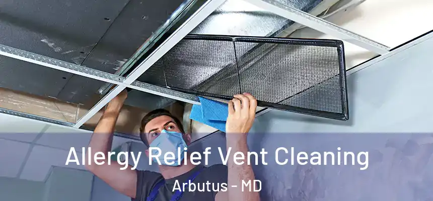 Allergy Relief Vent Cleaning Arbutus - MD