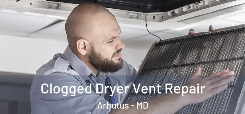  Clogged Dryer Vent Repair Arbutus - MD