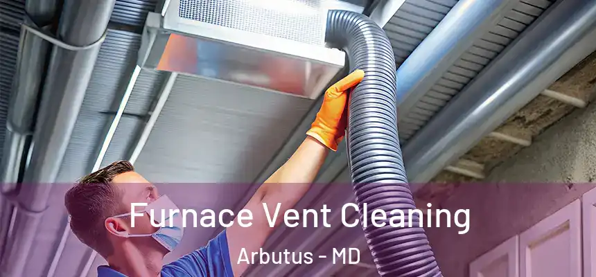  Furnace Vent Cleaning Arbutus - MD