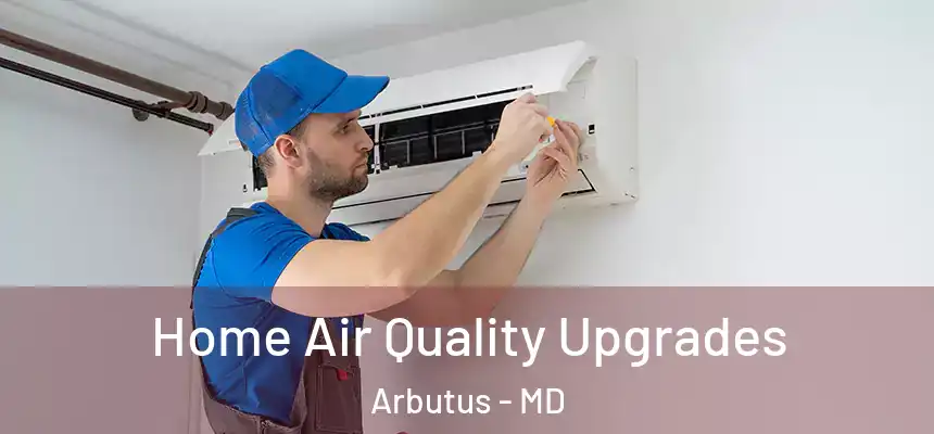  Home Air Quality Upgrades Arbutus - MD